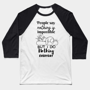 people say nothing is impossible but i do nothing everyday funny lazy tshirts Baseball T-Shirt